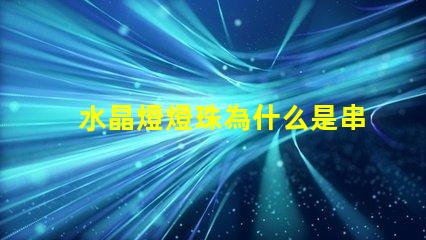 水晶燈燈珠為什么是串聯(lián)的 水晶燈燈珠是串聯(lián)還是并聯(lián)